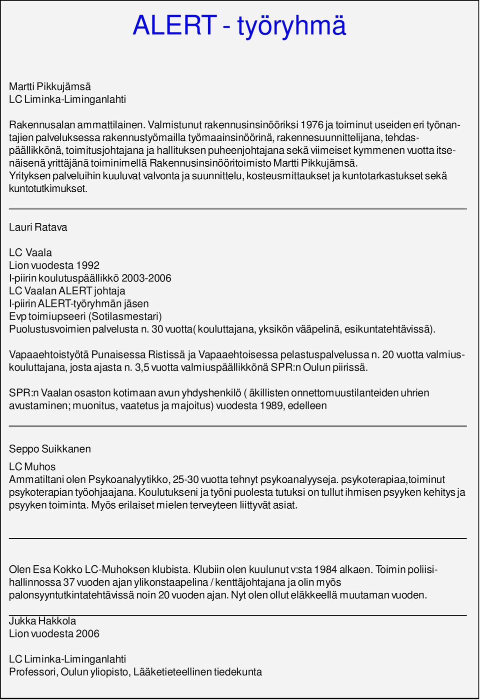 hallituksen puheenjohtajana sekä viimeiset kymmenen vuotta itsenäisenä yrittäjänä toiminimellä Rakennusinsinööritoimisto Martti Pikkujämsä.