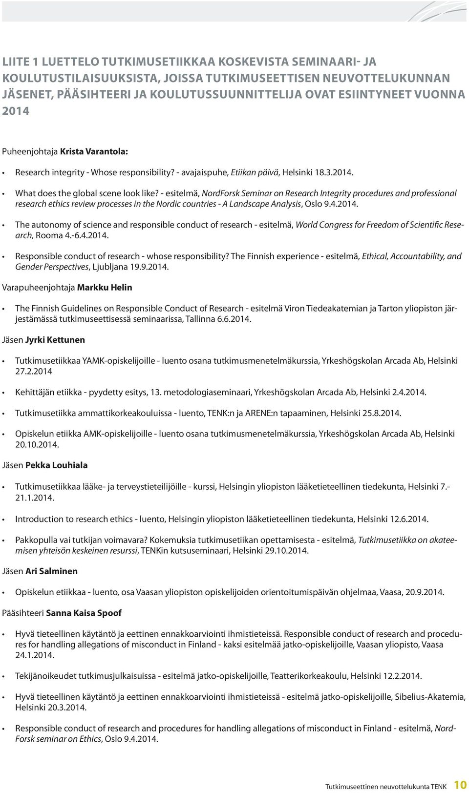 - esitelmä, NordForsk Seminar on Research Integrity procedures and professional research ethics review processes in the Nordic countries - A Landscape Analysis, Oslo 9.4.2014.