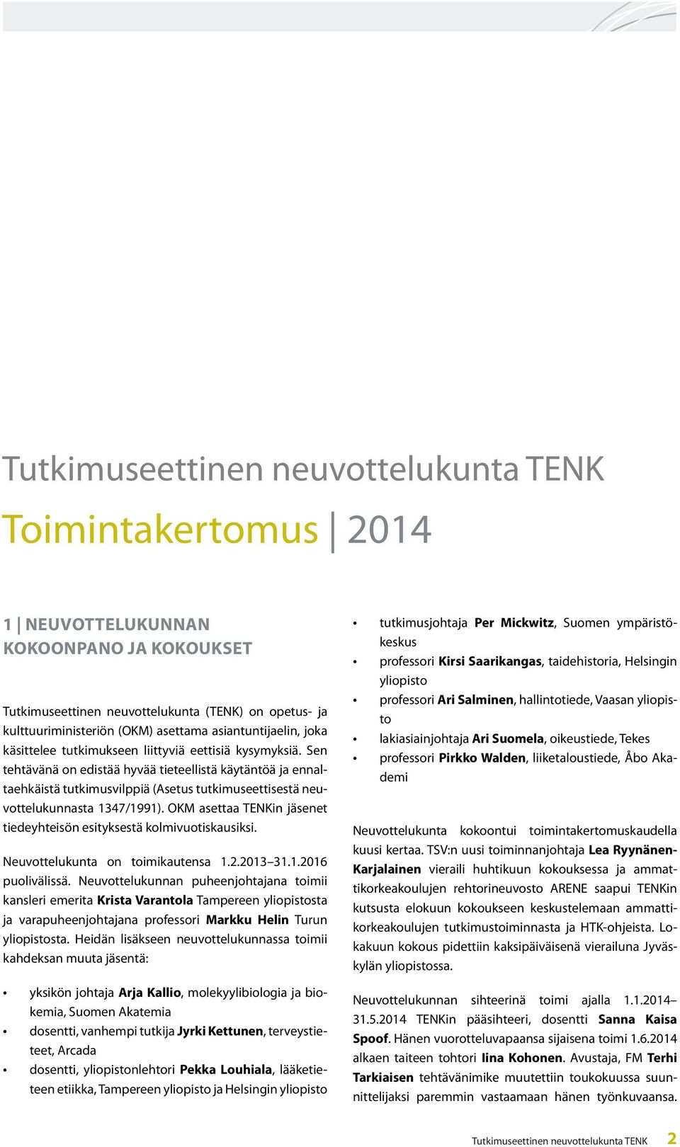 Sen tehtävänä on edistää hyvää tieteellistä käytäntöä ja ennaltaehkäistä tutkimusvilppiä (Asetus tutkimuseettisestä neuvottelukunnasta 1347/1991).