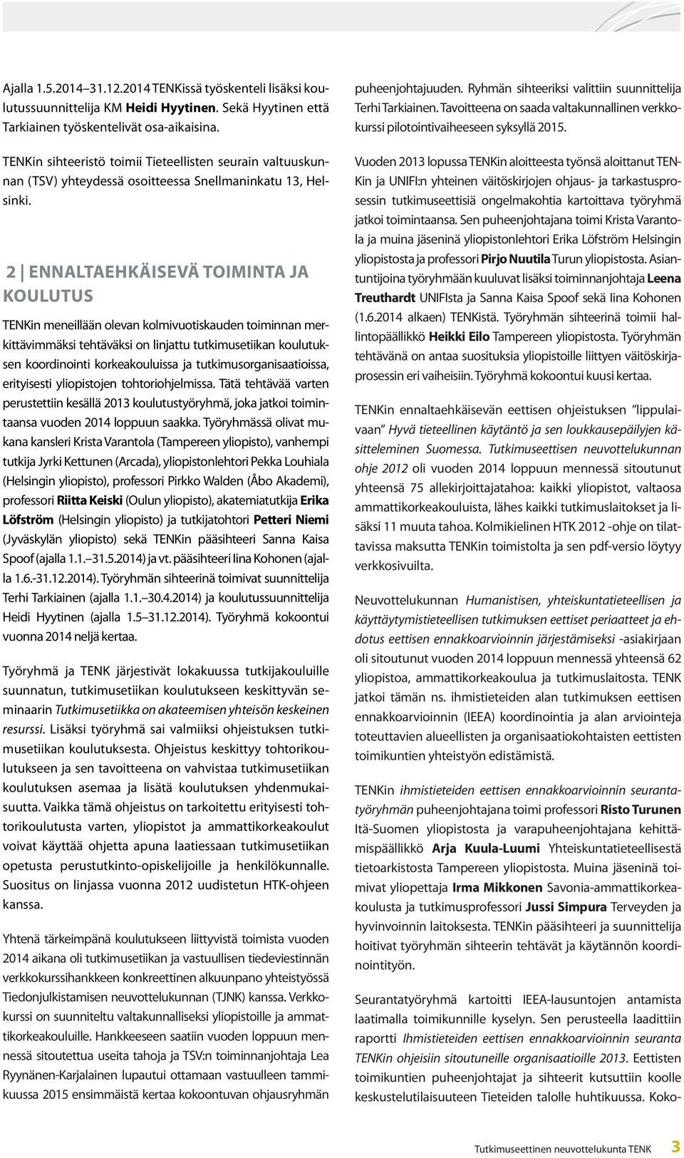 2 ENNALTAEHKÄISEVÄ TOIMINTA JA KOULUTUS TENKin meneillään olevan kolmivuotiskauden toiminnan merkittävimmäksi tehtäväksi on linjattu tutkimusetiikan koulutuksen koordinointi korkeakouluissa ja