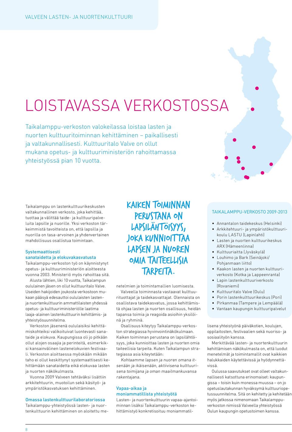 Taikalamppu on lastenkulttuurikeskusten valtakunnallinen verkosto, joka kehittää, tuottaa ja välittää taide- ja kulttuuripalveluita lapsille ja nuorille.