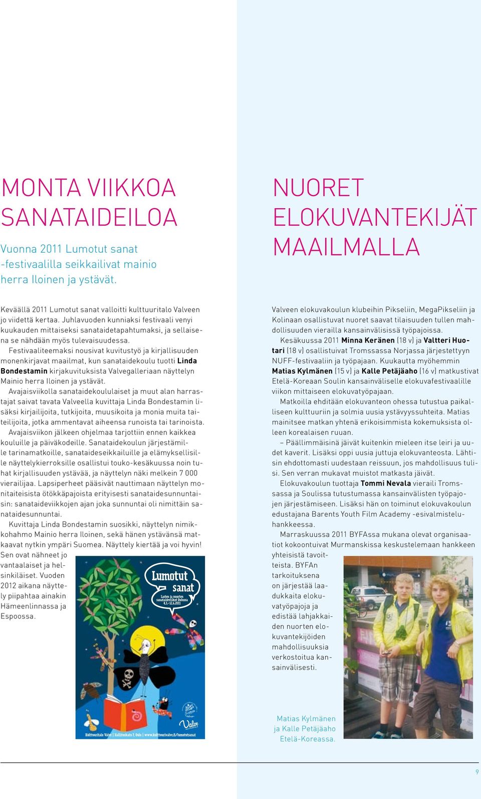 Juhlavuoden kunniaksi festivaali venyi kuukauden mittaiseksi sanataidetapahtumaksi, ja sellaisena se nähdään myös tulevaisuudessa.