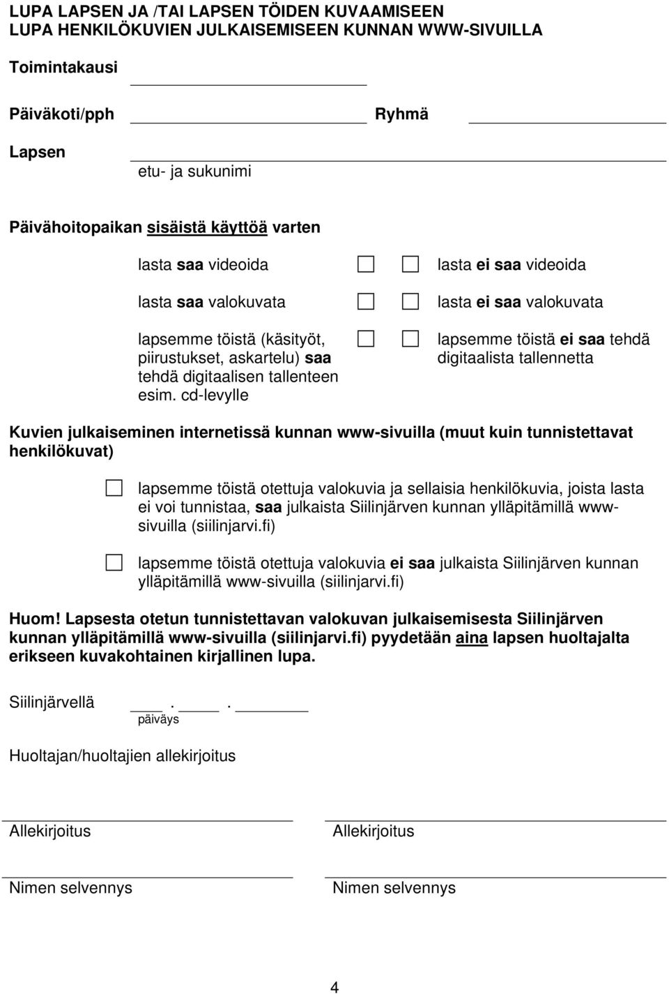 cd-levylle lasta ei saa videoida lasta ei saa valokuvata lapsemme töistä ei saa tehdä digitaalista tallennetta Kuvien julkaiseminen internetissä kunnan www-sivuilla (muut kuin tunnistettavat