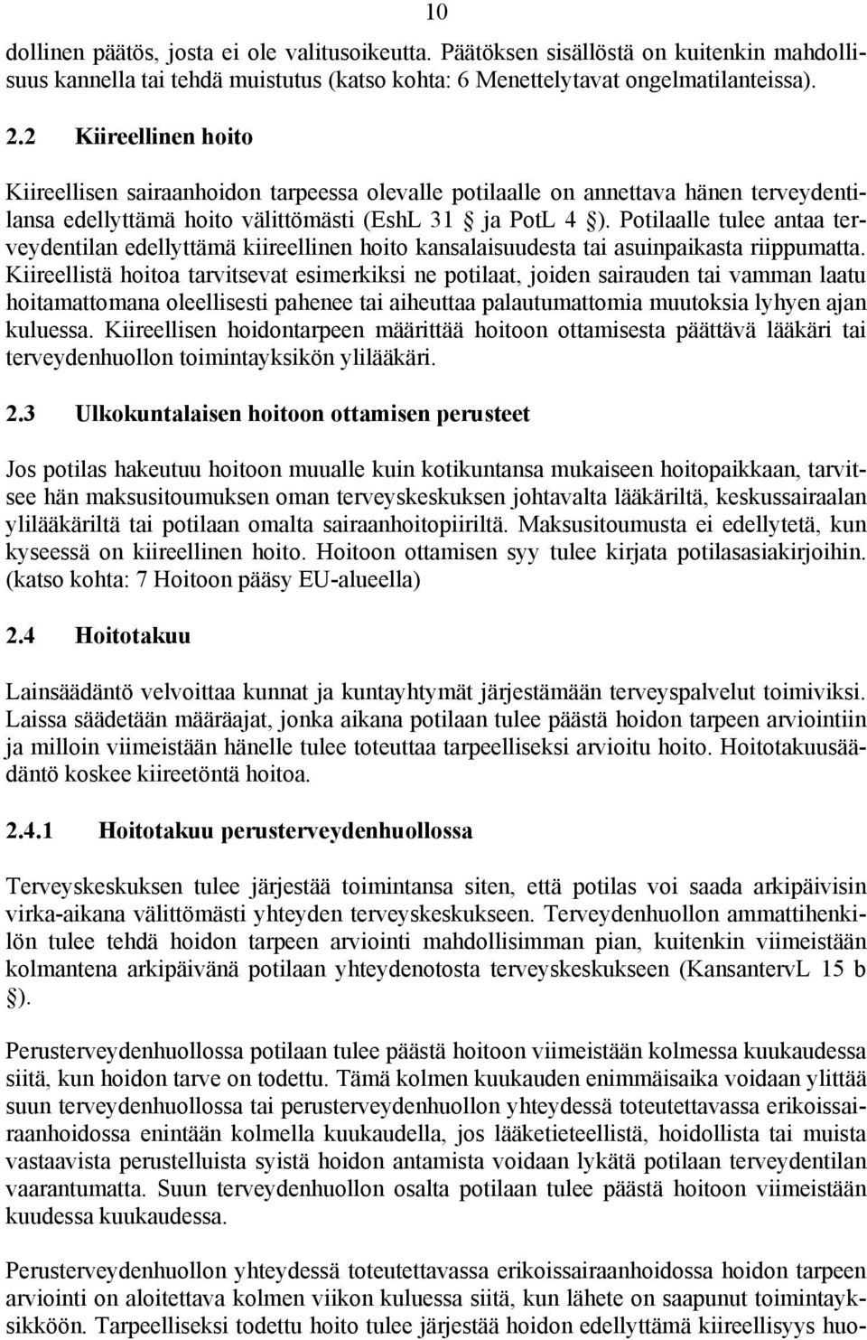 Potilaalle tulee antaa terveydentilan edellyttämä kiireellinen hoito kansalaisuudesta tai asuinpaikasta riippumatta.