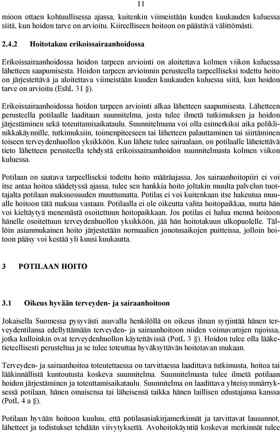 Hoidon tarpeen arvioinnin perusteella tarpeelliseksi todettu hoito on järjestettävä ja aloitettava viimeistään kuuden kuukauden kuluessa siitä, kun hoidon tarve on arvioitu (EshL 31 ).