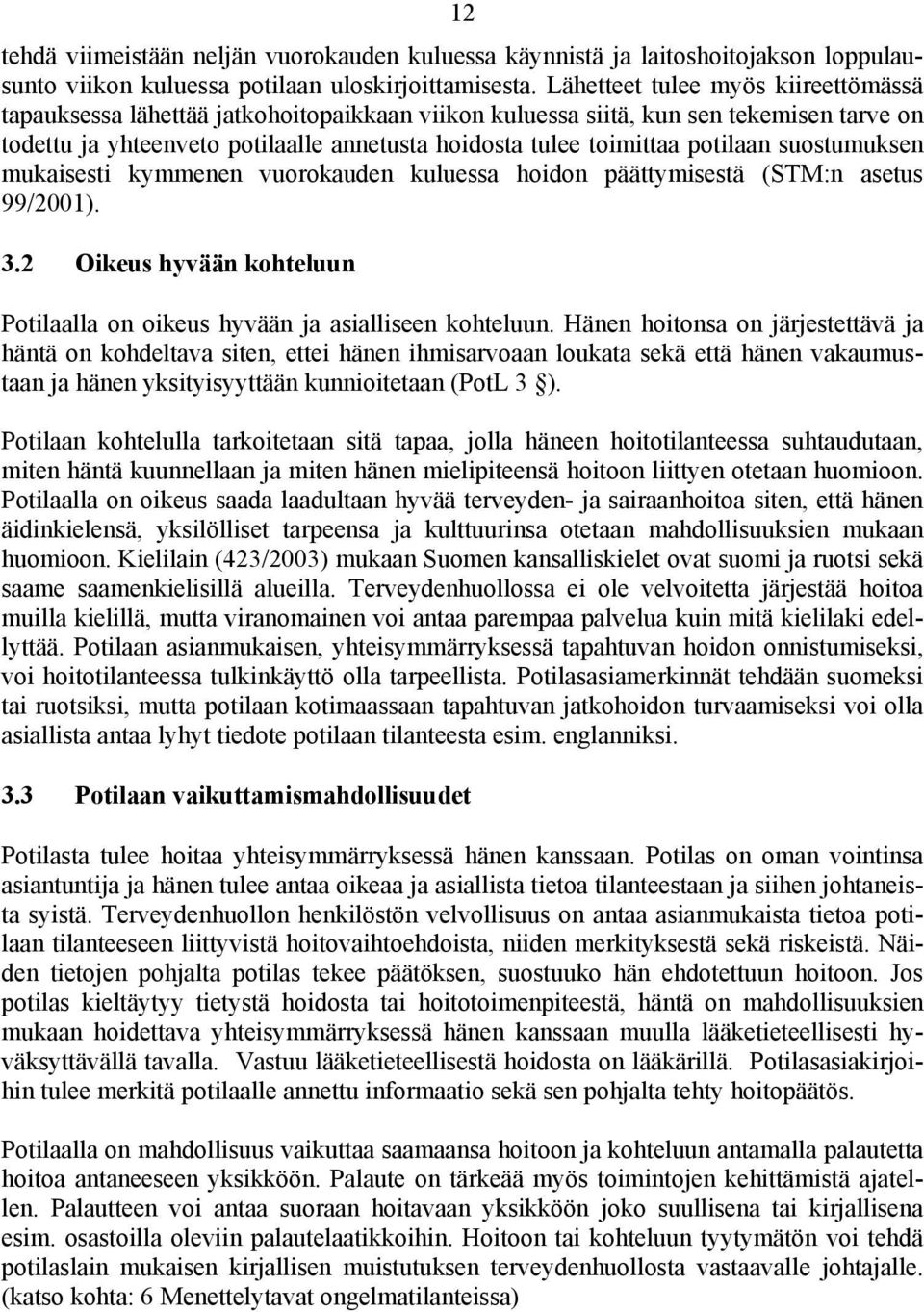 potilaan suostumuksen mukaisesti kymmenen vuorokauden kuluessa hoidon päättymisestä (STM:n asetus 99/2001). 3.2 Oikeus hyvään kohteluun Potilaalla on oikeus hyvään ja asialliseen kohteluun.