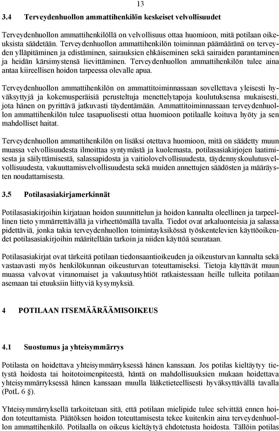 Terveydenhuollon ammattihenkilön tulee aina antaa kiireellisen hoidon tarpeessa olevalle apua.