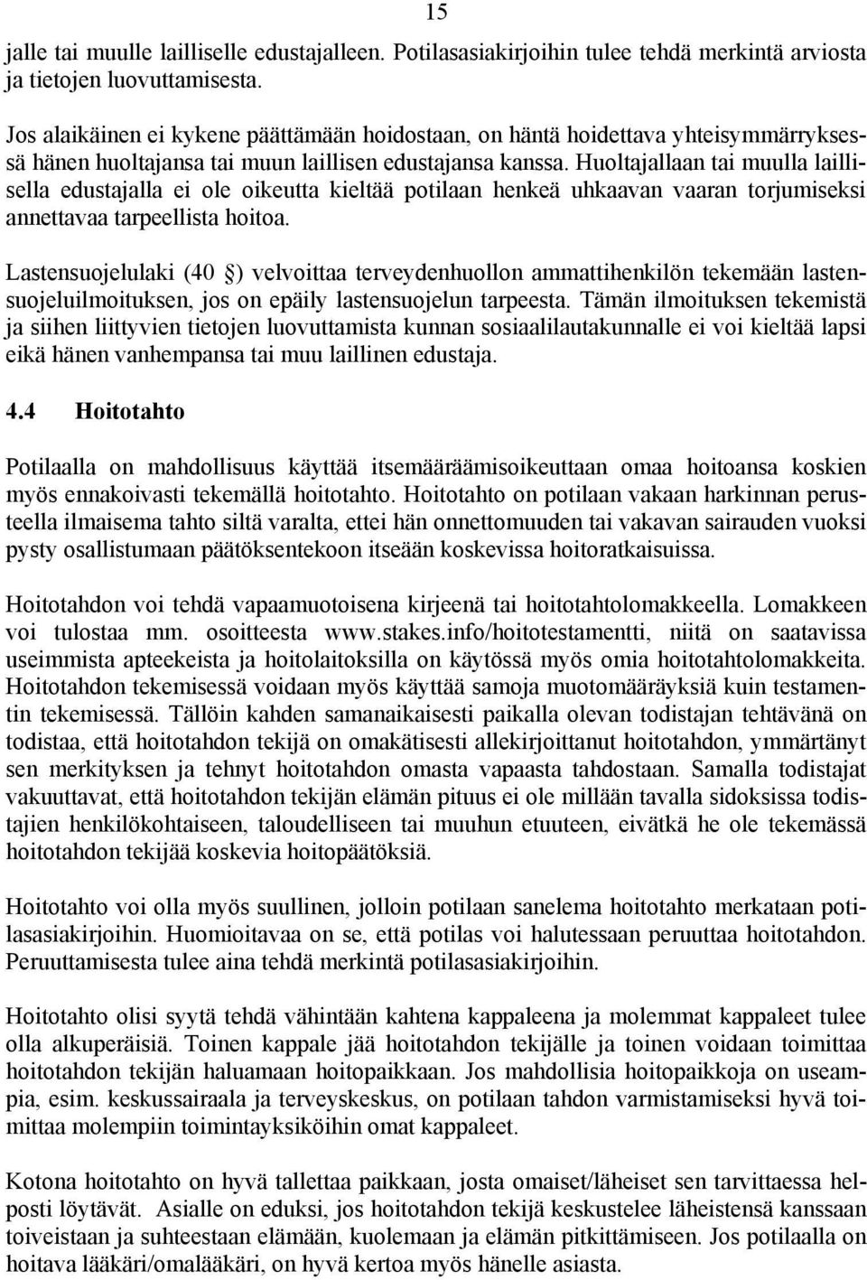 Huoltajallaan tai muulla laillisella edustajalla ei ole oikeutta kieltää potilaan henkeä uhkaavan vaaran torjumiseksi annettavaa tarpeellista hoitoa.