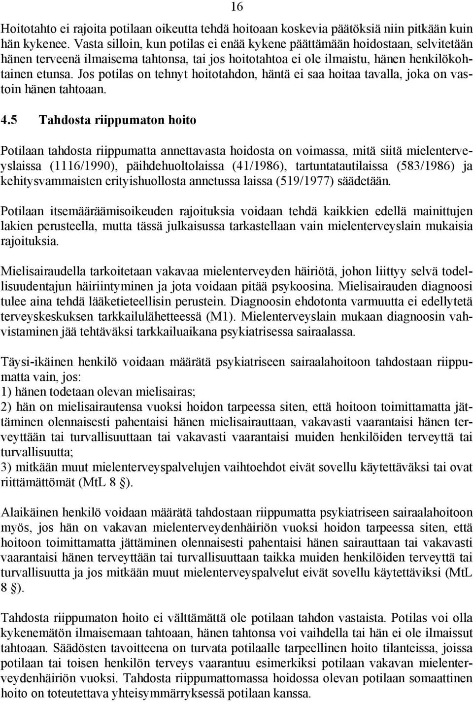 Jos potilas on tehnyt hoitotahdon, häntä ei saa hoitaa tavalla, joka on vastoin hänen tahtoaan. 4.