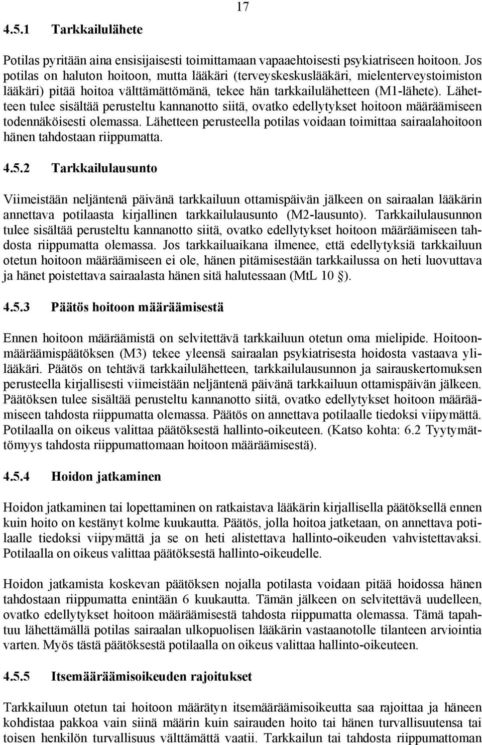 Lähetteen tulee sisältää perusteltu kannanotto siitä, ovatko edellytykset hoitoon määräämiseen todennäköisesti olemassa.