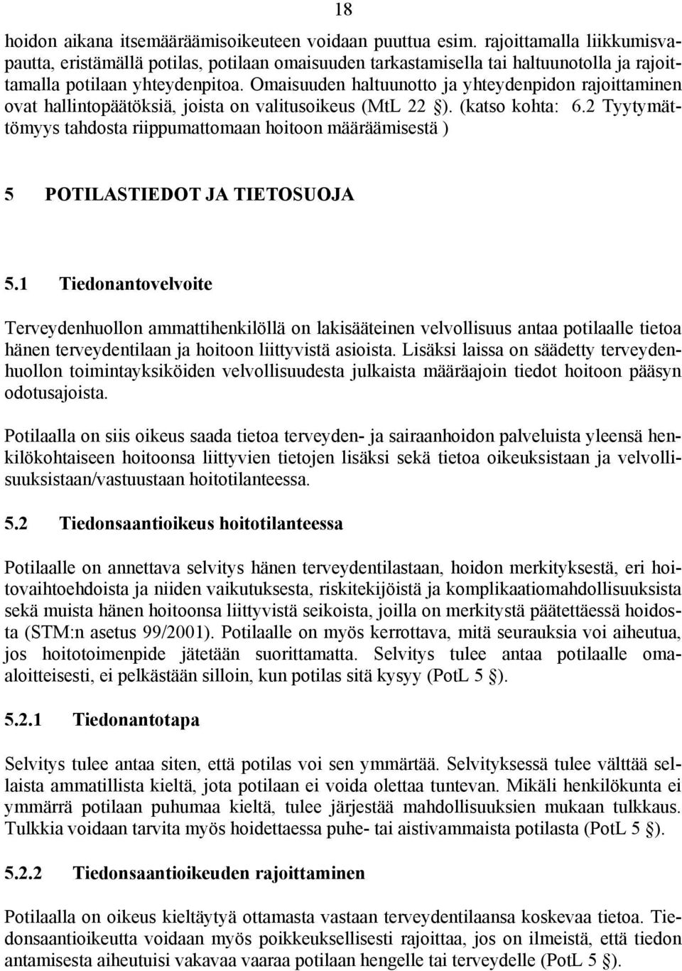 Omaisuuden haltuunotto ja yhteydenpidon rajoittaminen ovat hallintopäätöksiä, joista on valitusoikeus (MtL 22 ). (katso kohta: 6.