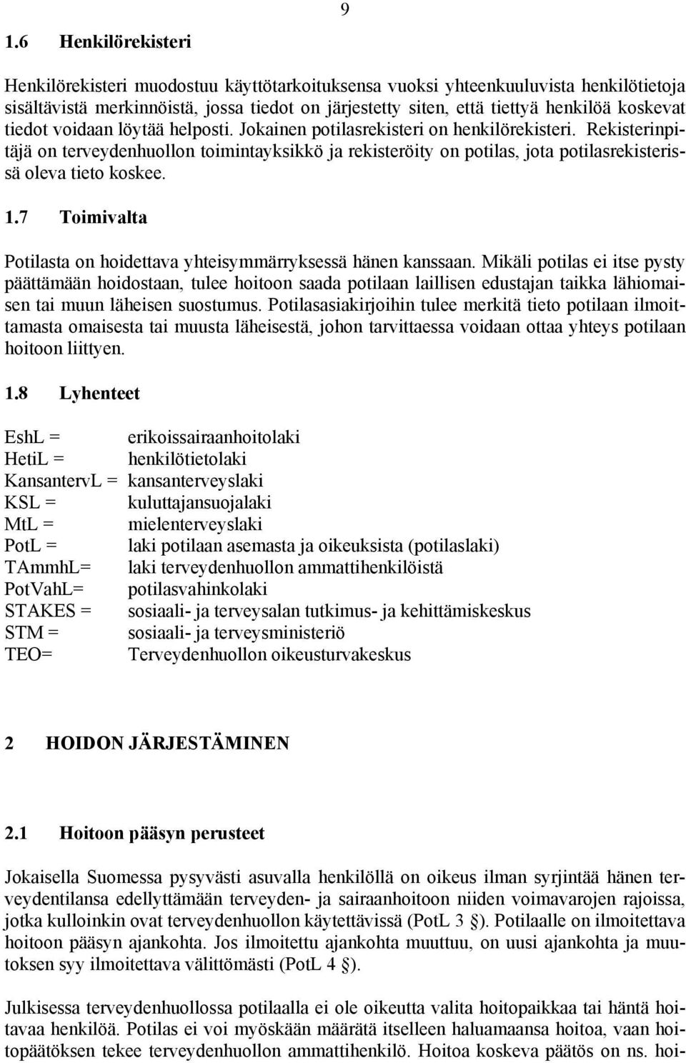 Rekisterinpitäjä on terveydenhuollon toimintayksikkö ja rekisteröity on potilas, jota potilasrekisterissä oleva tieto koskee. 1.7 Toimivalta Potilasta on hoidettava yhteisymmärryksessä hänen kanssaan.