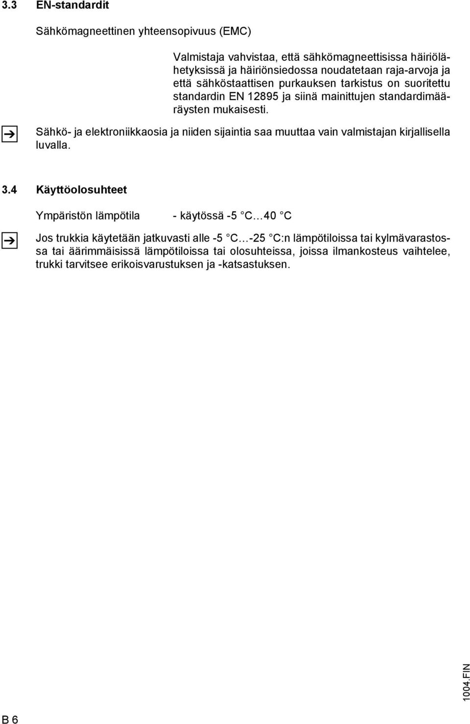 Sähkö- ja elektroniikkaosia ja niiden sijaintia saa muuttaa vain valmistajan kirjallisella luvalla. 3.