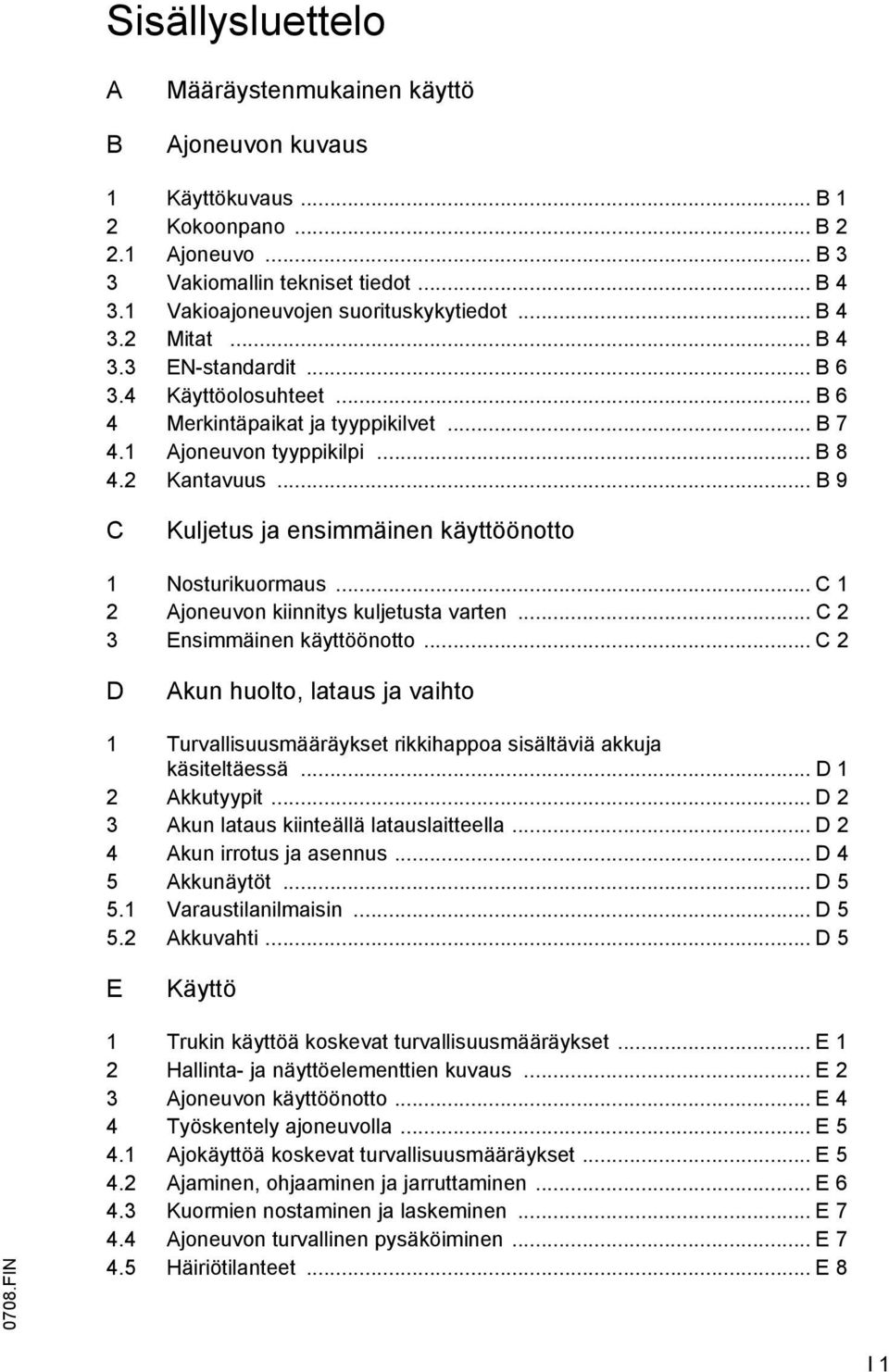 2 Kantavuus... B 9 C Kuljetus ja ensimmäinen käyttöönotto 1 Nosturikuormaus... C 1 2 Ajoneuvon kiinnitys kuljetusta varten... C 2 3 Ensimmäinen käyttöönotto.