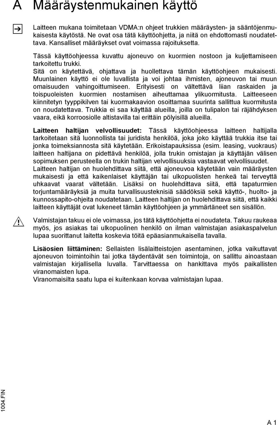 Sitä on käytettävä, ohjattava ja huollettava tämän käyttöohjeen mukaisesti. Muunlainen käyttö ei ole luvallista ja voi johtaa ihmisten, ajoneuvon tai muun omaisuuden vahingoittumiseen.