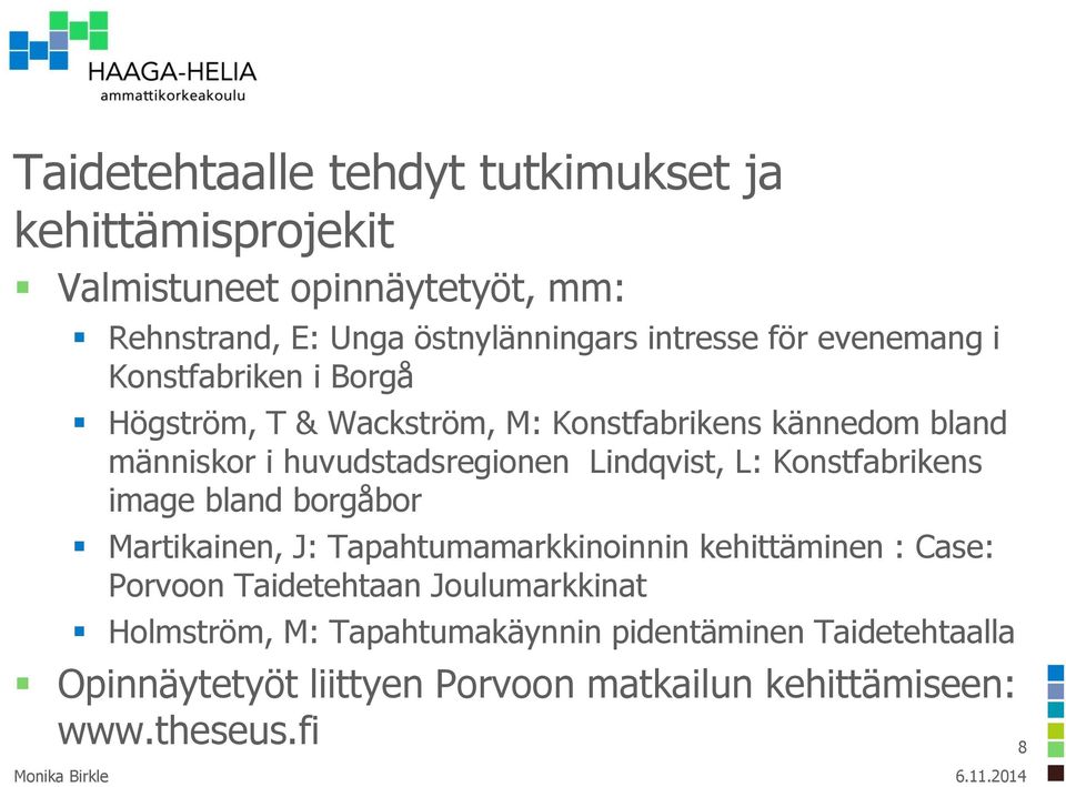 Lindqvist, L: Konstfabrikens image bland borgåbor Martikainen, J: Tapahtumamarkkinoinnin kehittäminen : Case: Porvoon Taidetehtaan