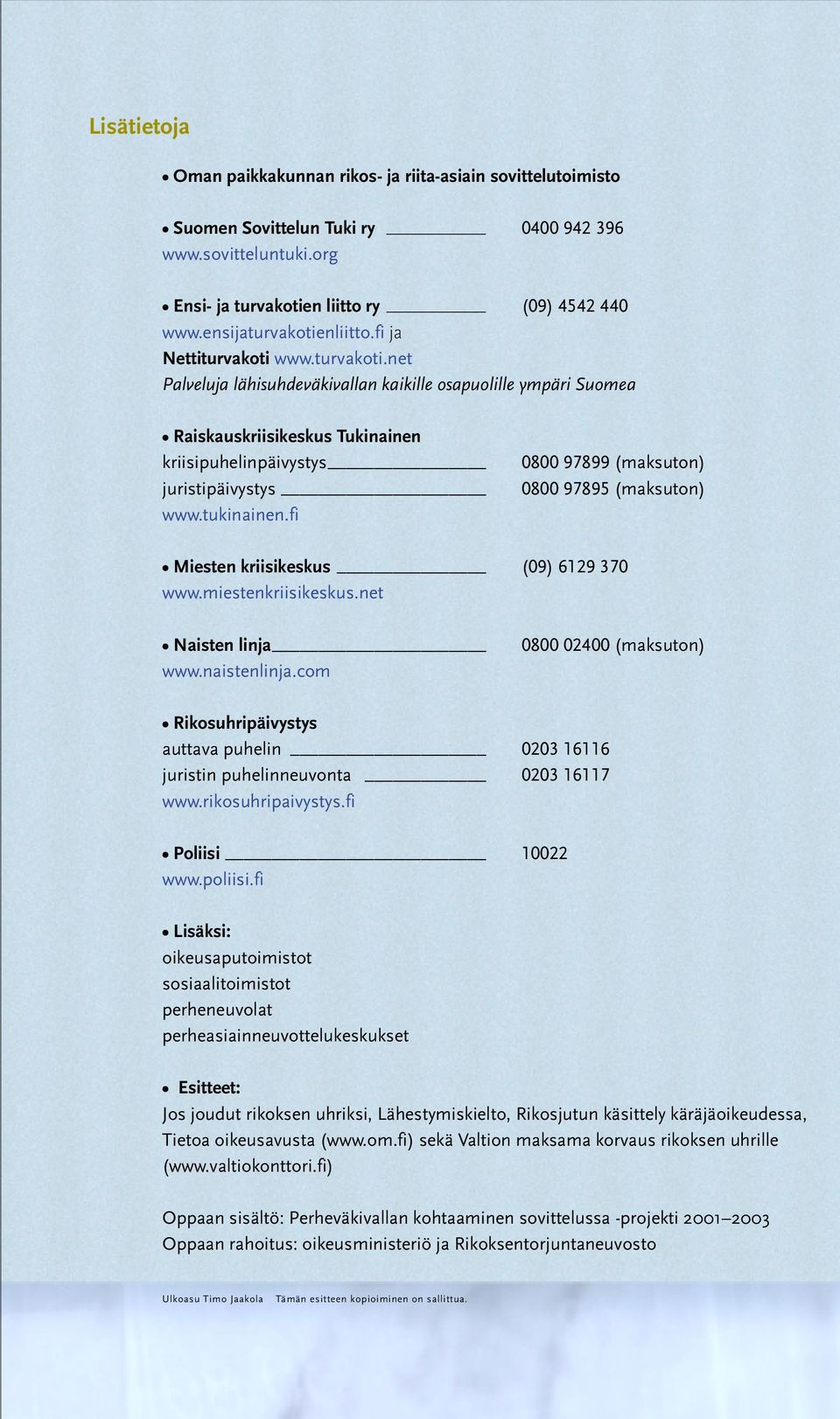 tukinainen.fi 0800 97899 (maksuton) 0800 97895 (maksuton) Miesten kriisikeskus (09) 6129 370 www.miestenkriisikeskus.net Naisten linja www.naistenlinja.