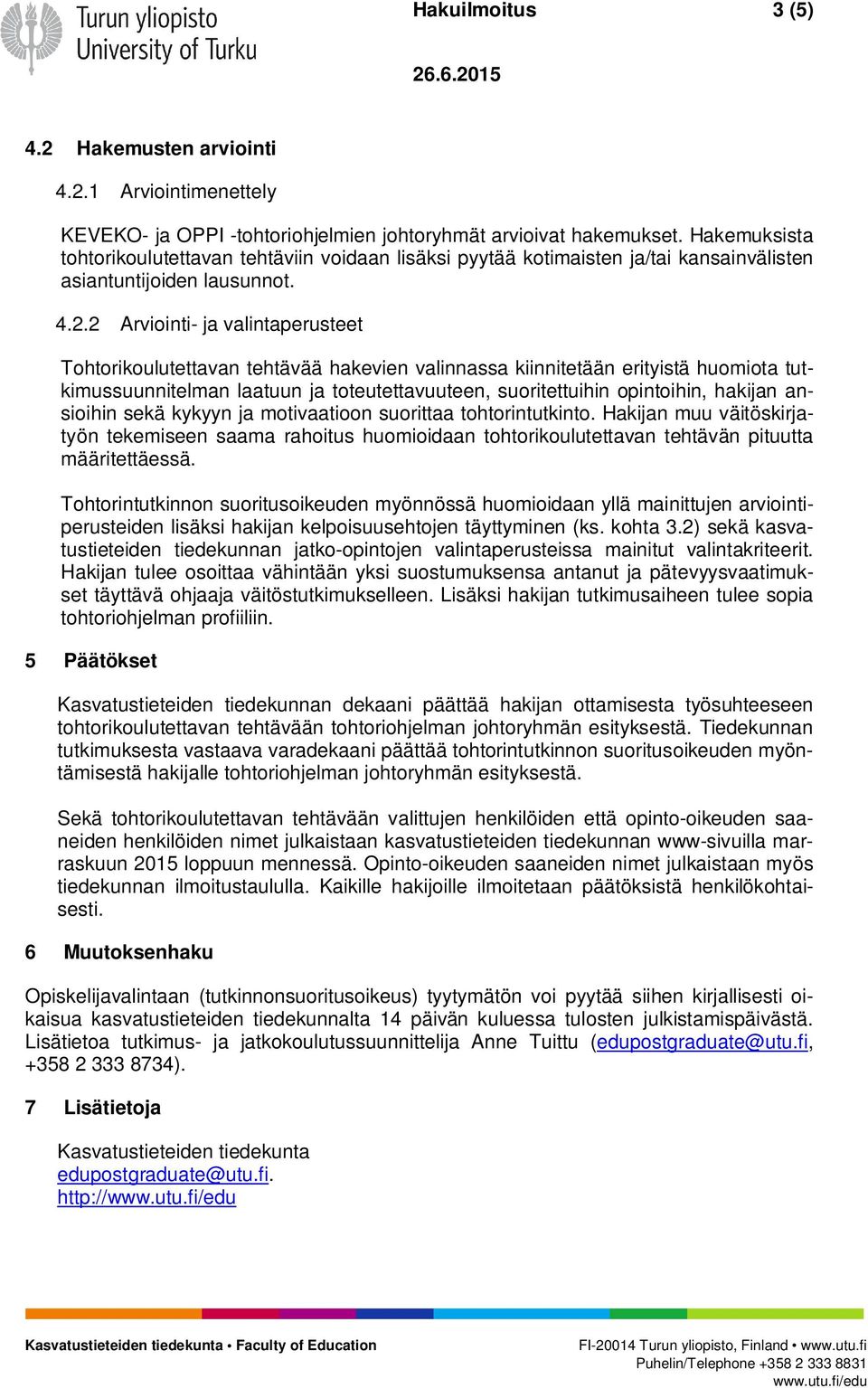 2 Arviointi- ja valintaperusteet Tohtorikoulutettavan tehtävää hakevien valinnassa kiinnitetään erityistä huomiota tutkimussuunnitelman laatuun ja toteutettavuuteen, suoritettuihin opintoihin,