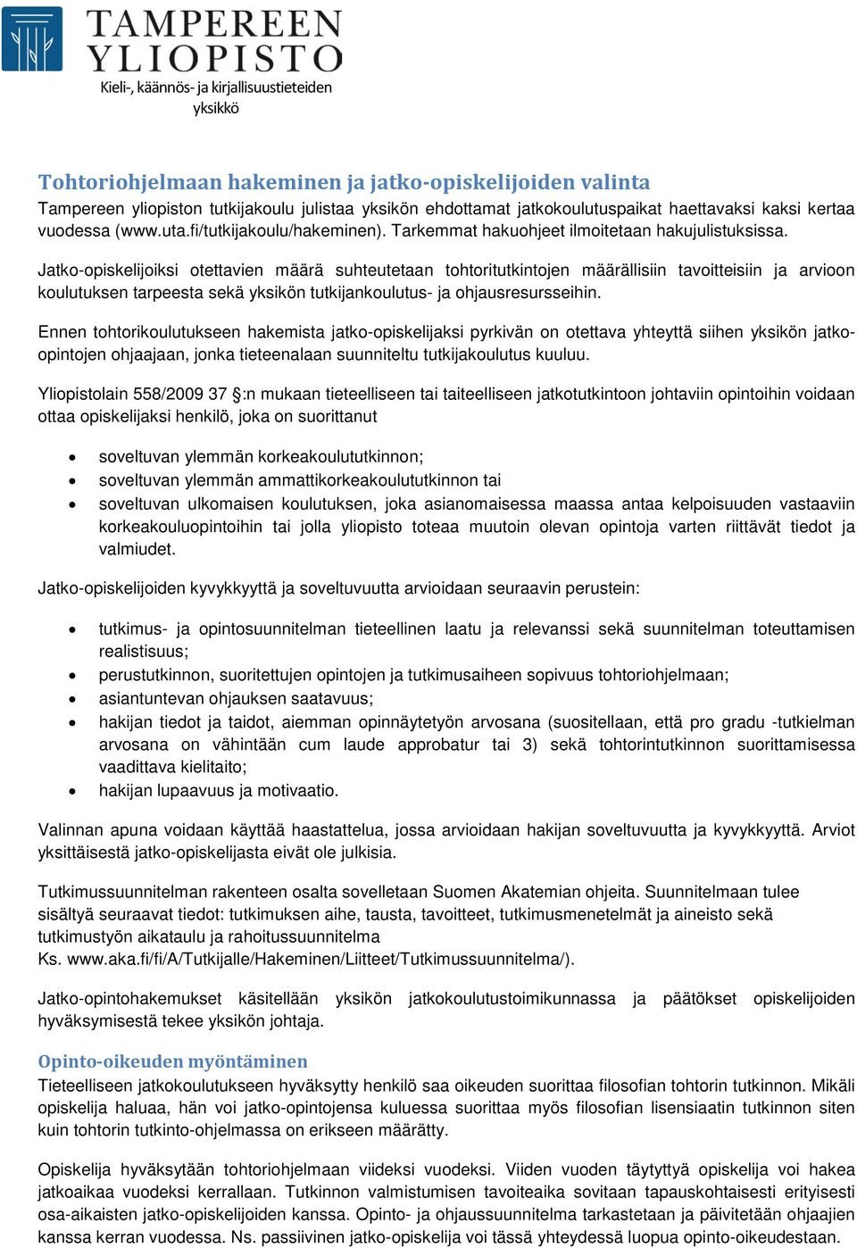 Jatko-opiskelijoiksi otettavien määrä suhteutetaan tohtoritutkintojen määrällisiin tavoitteisiin ja arvioon koulutuksen tarpeesta sekä yksikön tutkijankoulutus- ja ohjausresursseihin.