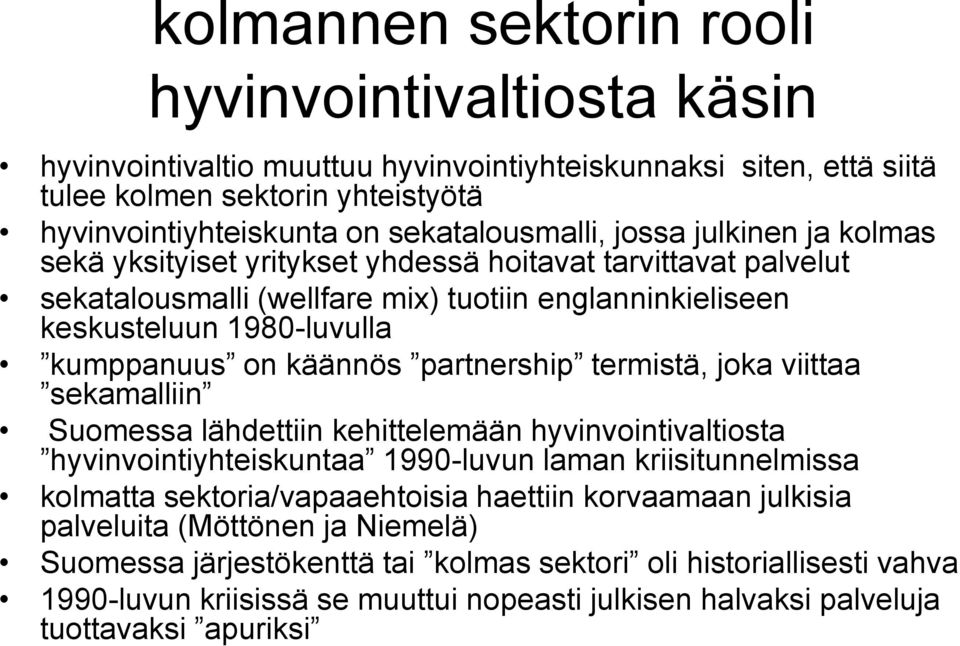 partnership termistä, joka viittaa sekamalliin Suomessa lähdettiin kehittelemään hyvinvointivaltiosta hyvinvointiyhteiskuntaa 1990-luvun laman kriisitunnelmissa kolmatta sektoria/vapaaehtoisia