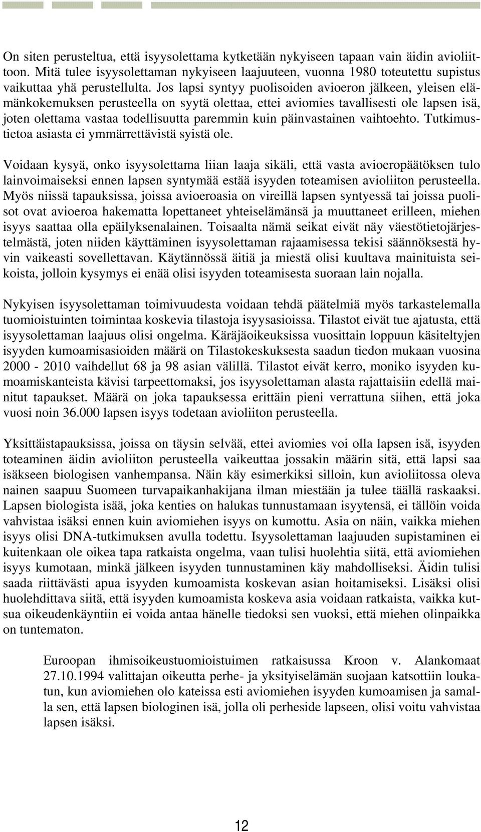 Jos lapsi syntyy puolisoiden avioeron jälkeen, yleisen elämänkokemuksen perusteella on syytä olettaa, ettei aviomies tavallisesti ole lapsen isä, joten olettama vastaa todellisuutta paremmin kuin