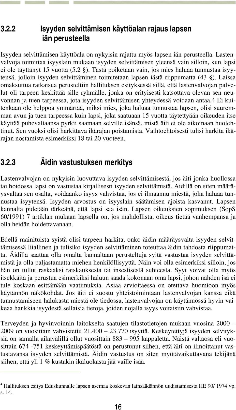 Tästä poiketaan vain, jos mies haluaa tunnustaa isyytensä, jolloin isyyden selvittäminen toimitetaan lapsen iästä riippumatta (43 ).