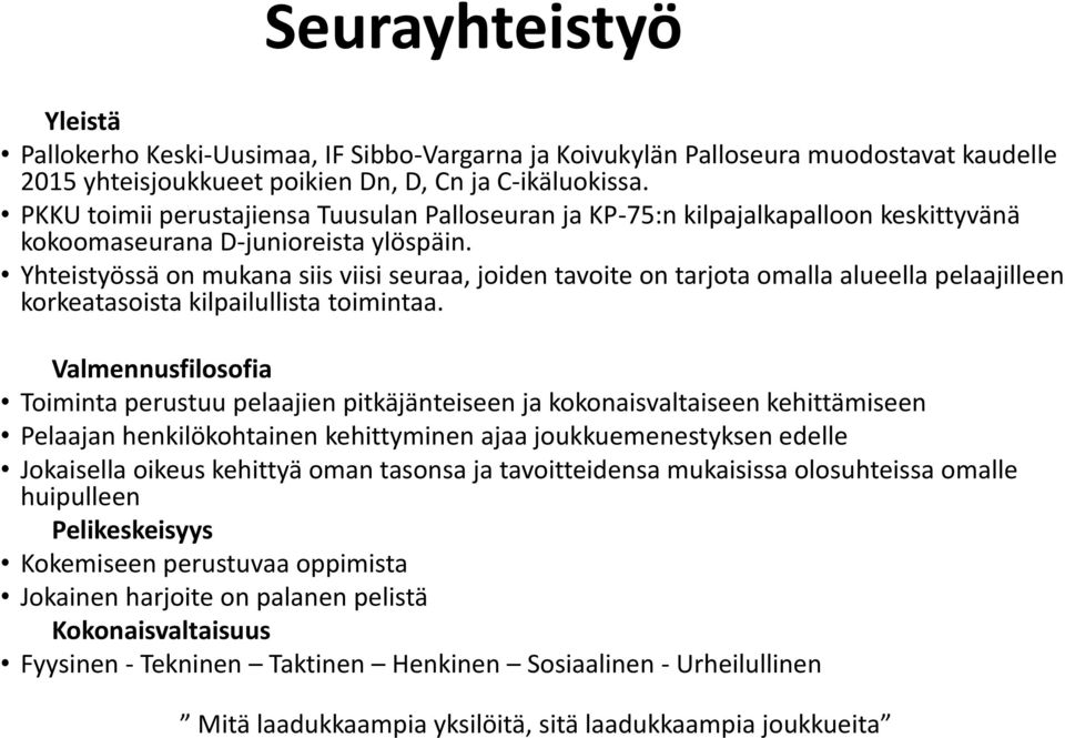 Yhteistyössä on mukana siis viisi seuraa, joiden tavoite on tarjota omalla alueella pelaajilleen korkeatasoista kilpailullista toimintaa.