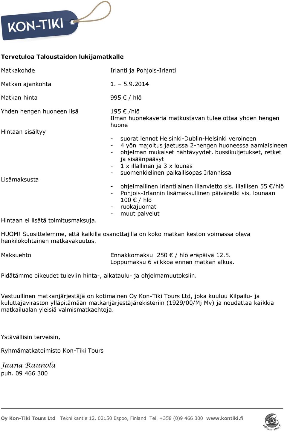 995 / hlö 195 /hlö Ilman huonekaveria matkustavan tulee ottaa yhden hengen huone - suorat lennot Helsinki-Dublin-Helsinki veroineen - 4 yön majoitus jaetussa 2-hengen huoneessa aamiaisineen -