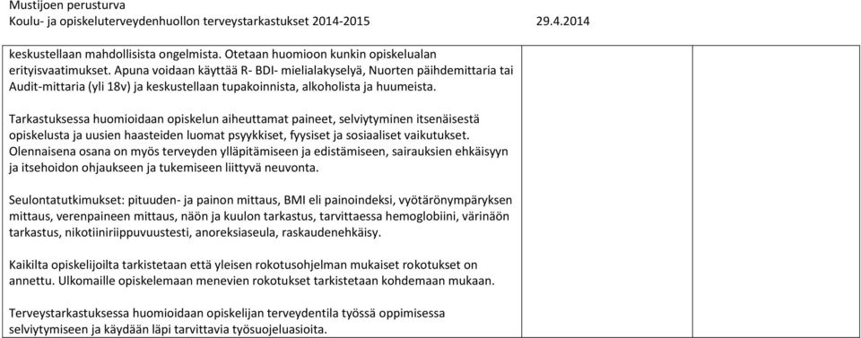 Tarkastuksessa huomioidaan opiskelun aiheuttamat paineet, selviytyminen itsenäisestä opiskelusta ja uusien haasteiden luomat psyykkiset, fyysiset ja sosiaaliset vaikutukset.