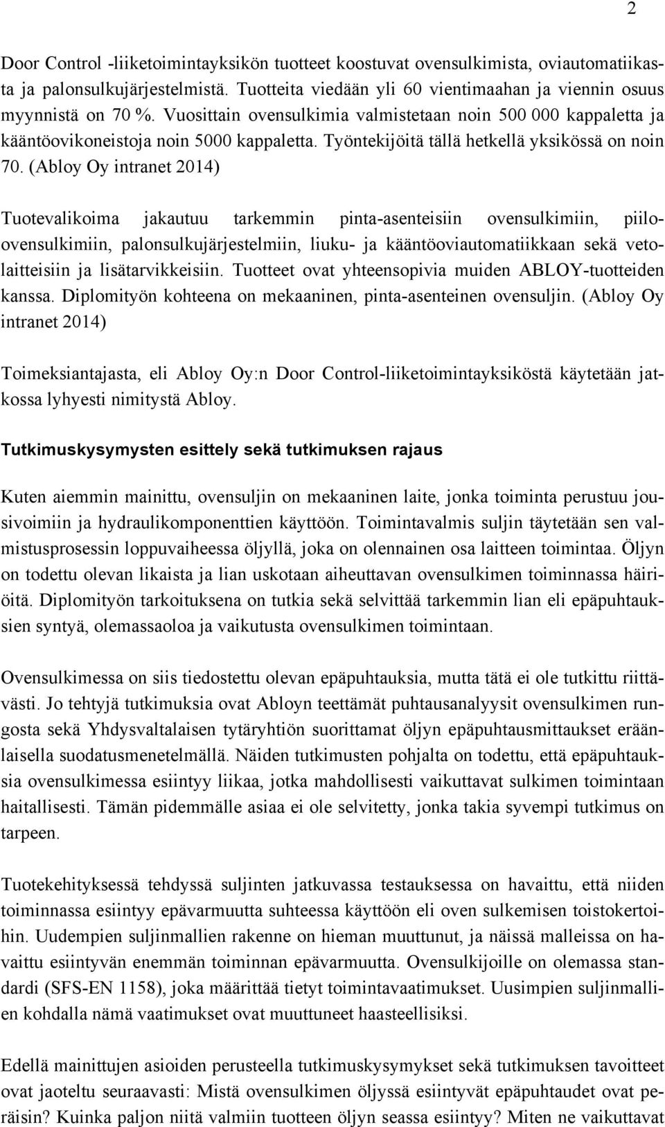 (Abloy Oy intranet 2014) Tuotevalikoima jakautuu tarkemmin pinta-asenteisiin ovensulkimiin, piiloovensulkimiin, palonsulkujärjestelmiin, liuku- ja kääntöoviautomatiikkaan sekä vetolaitteisiin ja