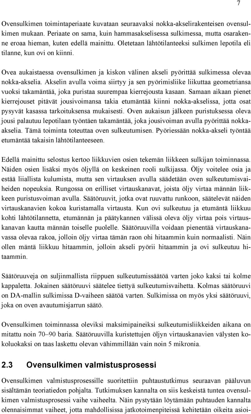 Ovea aukaistaessa ovensulkimen ja kiskon välinen akseli pyörittää sulkimessa olevaa nokka-akselia.