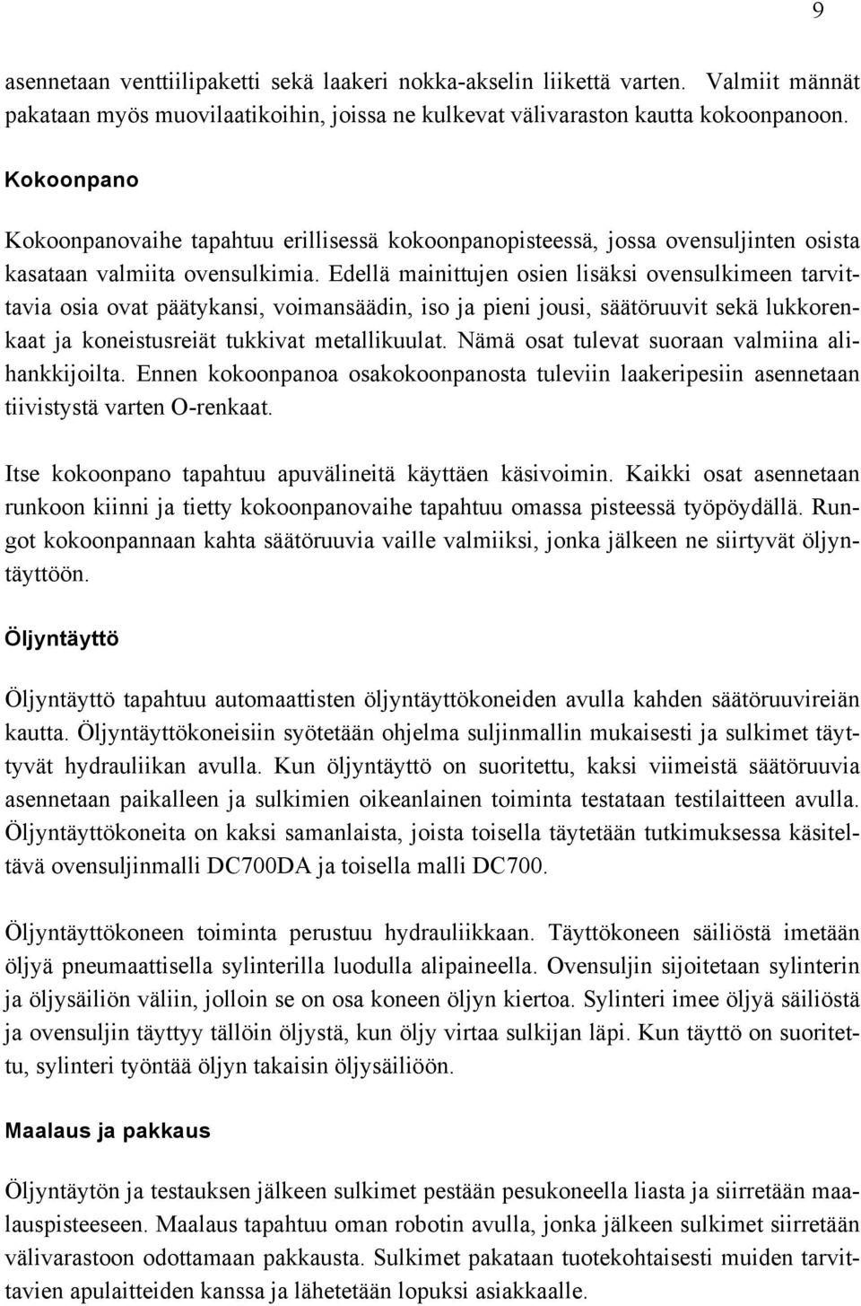 Edellä mainittujen osien lisäksi ovensulkimeen tarvittavia osia ovat päätykansi, voimansäädin, iso ja pieni jousi, säätöruuvit sekä lukkorenkaat ja koneistusreiät tukkivat metallikuulat.