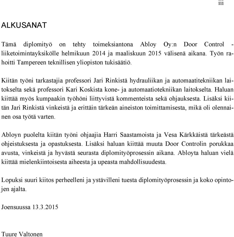 Kiitän työni tarkastajia professori Jari Rinkistä hydrauliikan ja automaatitekniikan laitokselta sekä professori Kari Koskista kone- ja automaatiotekniikan laitokselta.