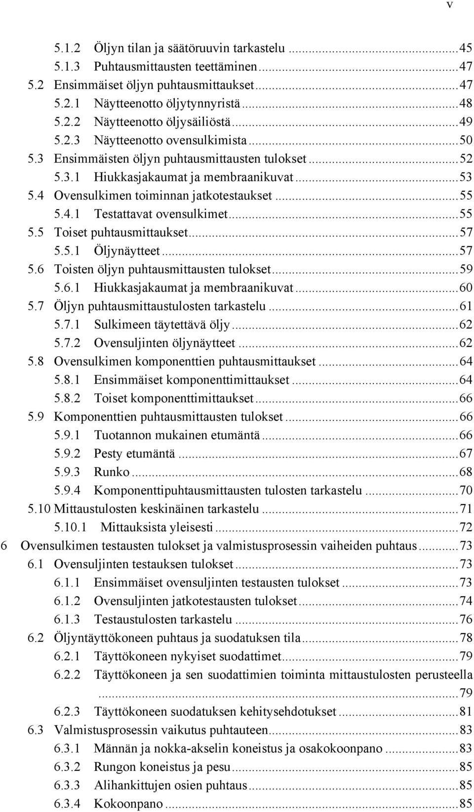 4.1 Testattavat ovensulkimet... 55 5.5 Toiset puhtausmittaukset... 57 5.5.1 Öljynäytteet... 57 5.6 Toisten öljyn puhtausmittausten tulokset... 59 5.6.1 Hiukkasjakaumat ja membraanikuvat... 60 5.