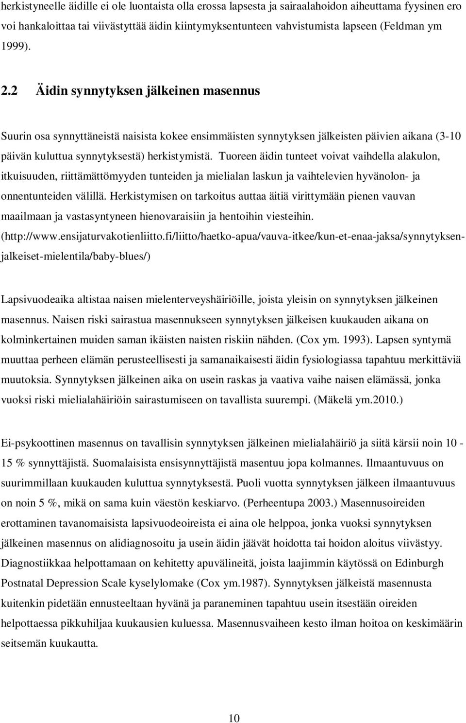 Tuoreen äidin tunteet voivat vaihdella alakulon, itkuisuuden, riittämättömyyden tunteiden ja mielialan laskun ja vaihtelevien hyvänolon- ja onnentunteiden välillä.