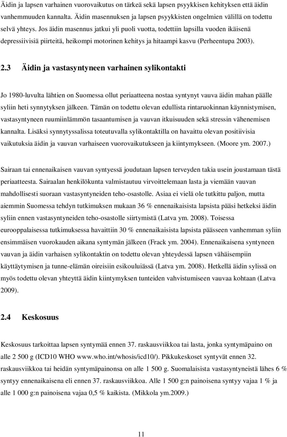 03). 2.3 Äidin ja vastasyntyneen varhainen sylikontakti Jo 1980-luvulta lähtien on Suomessa ollut periaatteena nostaa syntynyt vauva äidin mahan päälle syliin heti synnytyksen jälkeen.