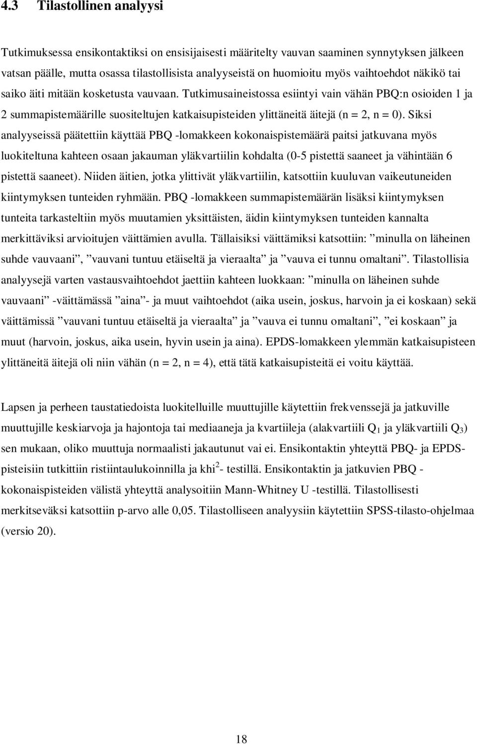 Tutkimusaineistossa esiintyi vain vähän PBQ:n osioiden 1 ja 2 summapistemäärille suositeltujen katkaisupisteiden ylittäneitä äitejä (n = 2, n = 0).