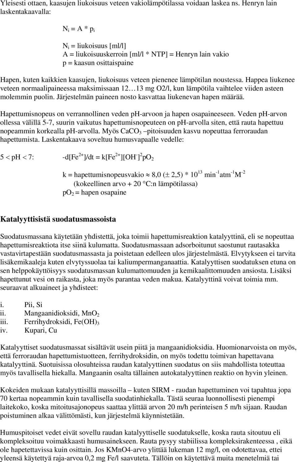 pienenee lämpötilan noustessa. Happea liukenee veteen normaalipaineessa maksimissaan 12 13 mg O2/l, kun lämpötila vaihtelee viiden asteen molemmin puolin.