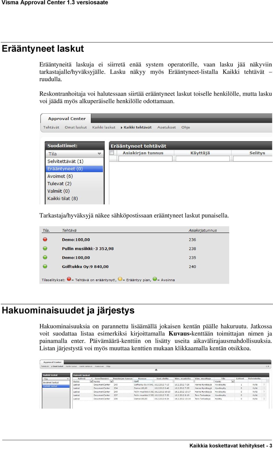 Tarkastaja/hyväksyjä näkee sähköpostissaan erääntyneet laskut punaisella. Hakuominaisuudet ja järjestys Hakuominaisuuksia on parannettu lisäämällä jokaisen kentän päälle hakuruutu.