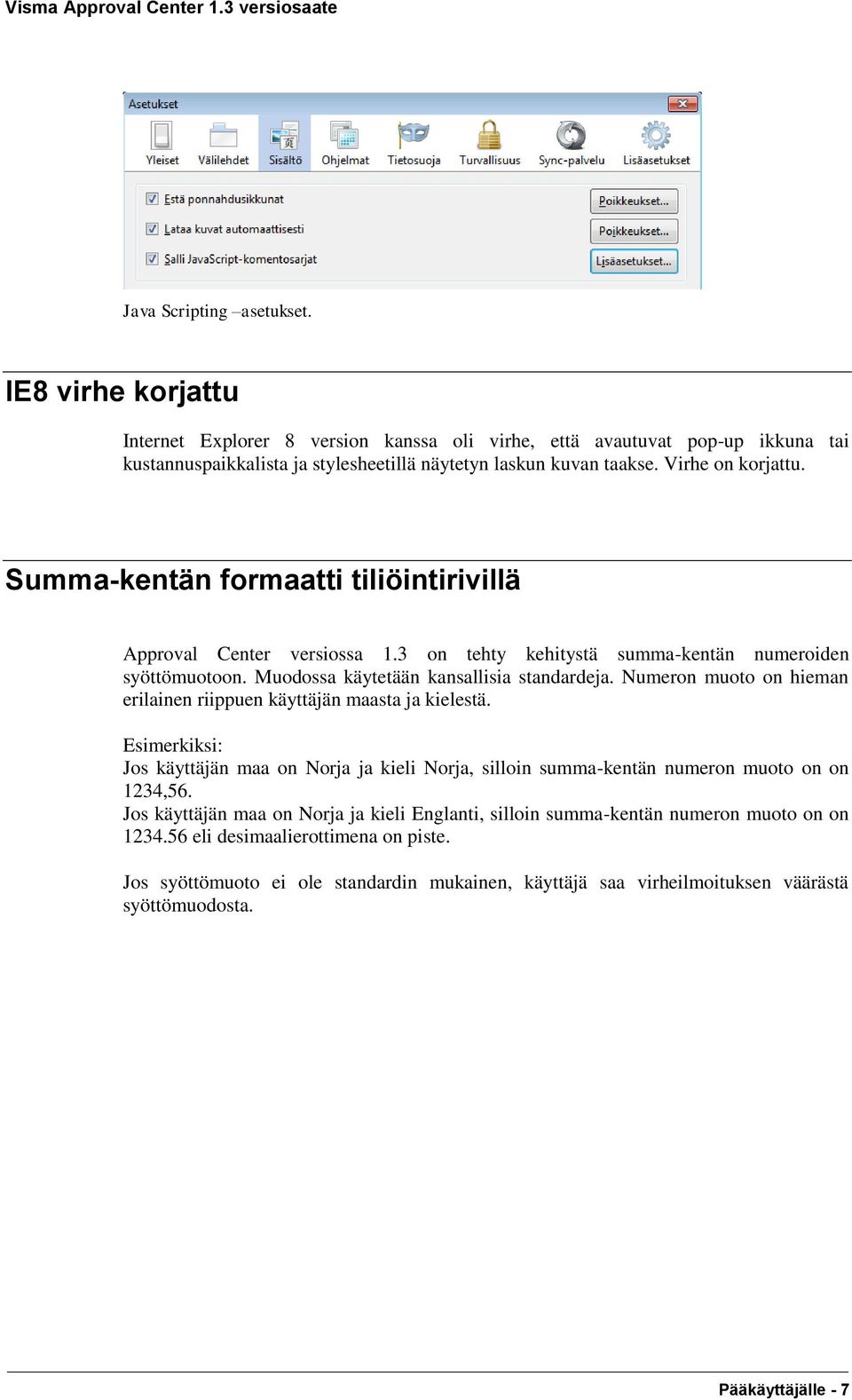 Numeron muoto on hieman erilainen riippuen käyttäjän maasta ja kielestä. Esimerkiksi: Jos käyttäjän maa on Norja ja kieli Norja, silloin summa-kentän numeron muoto on on 1234,56.