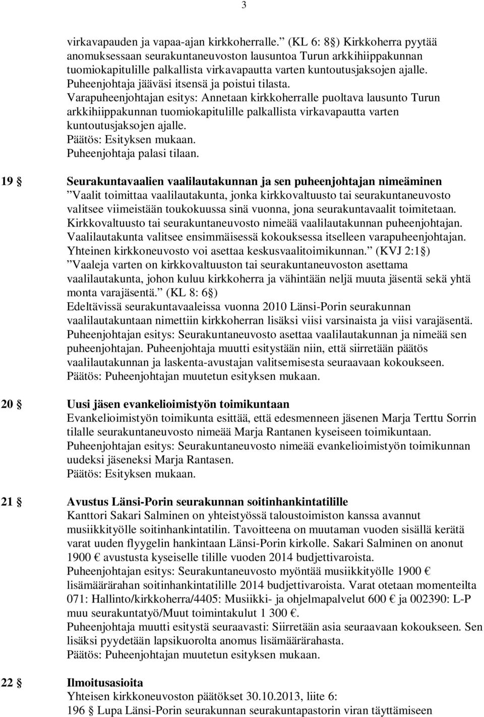 Puheenjohtaja jääväsi itsensä ja poistui tilasta.