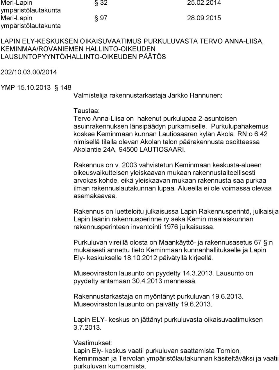03.00/2014 YMP 15.10.2013 148 Taustaa: Tervo Anna-Liisa on hakenut purkulupaa 2-asuntoisen asuinrakennuksen länsipäädyn purkamiselle.