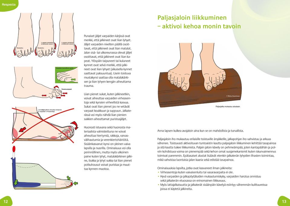 Ylöspäin taipuneet tai kuluneet kynnet ovat selvä merkki, että jalkineet ovat liian lyhyet (aikuisella kynnet saattavat paksuuntua).
