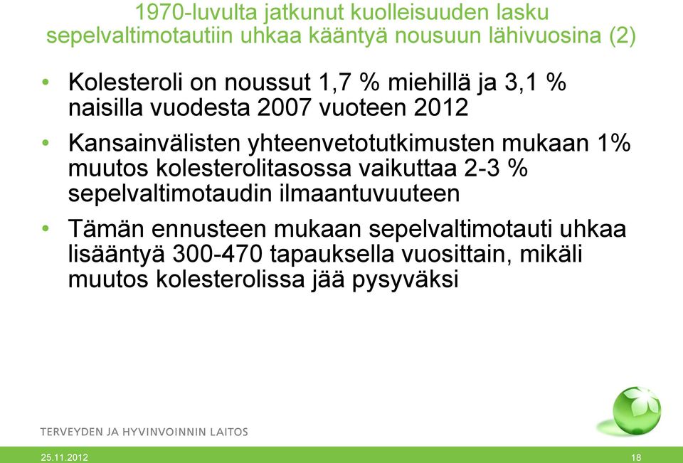 mukaan 1% muutos kolesterolitasossa vaikuttaa 2-3 % sepelvaltimotaudin ilmaantuvuuteen Tämän ennusteen mukaan