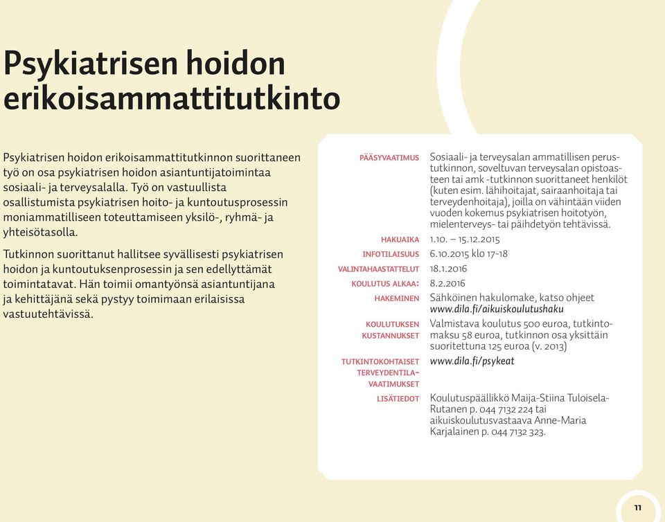 Tutkinnon suorittanut hallitsee syvällisesti psykiatrisen hoidon ja kuntoutuksenprosessin ja sen edellyttämät toimintatavat.