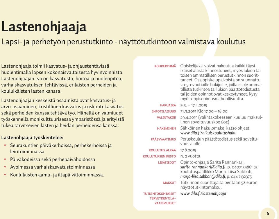 Lastenohjaajan keskeistä osaamista ovat kasvatus- ja arvo-osaaminen, kristillinen kasvatus ja uskontokasvatus sekä perheiden kanssa tehtävä työ.