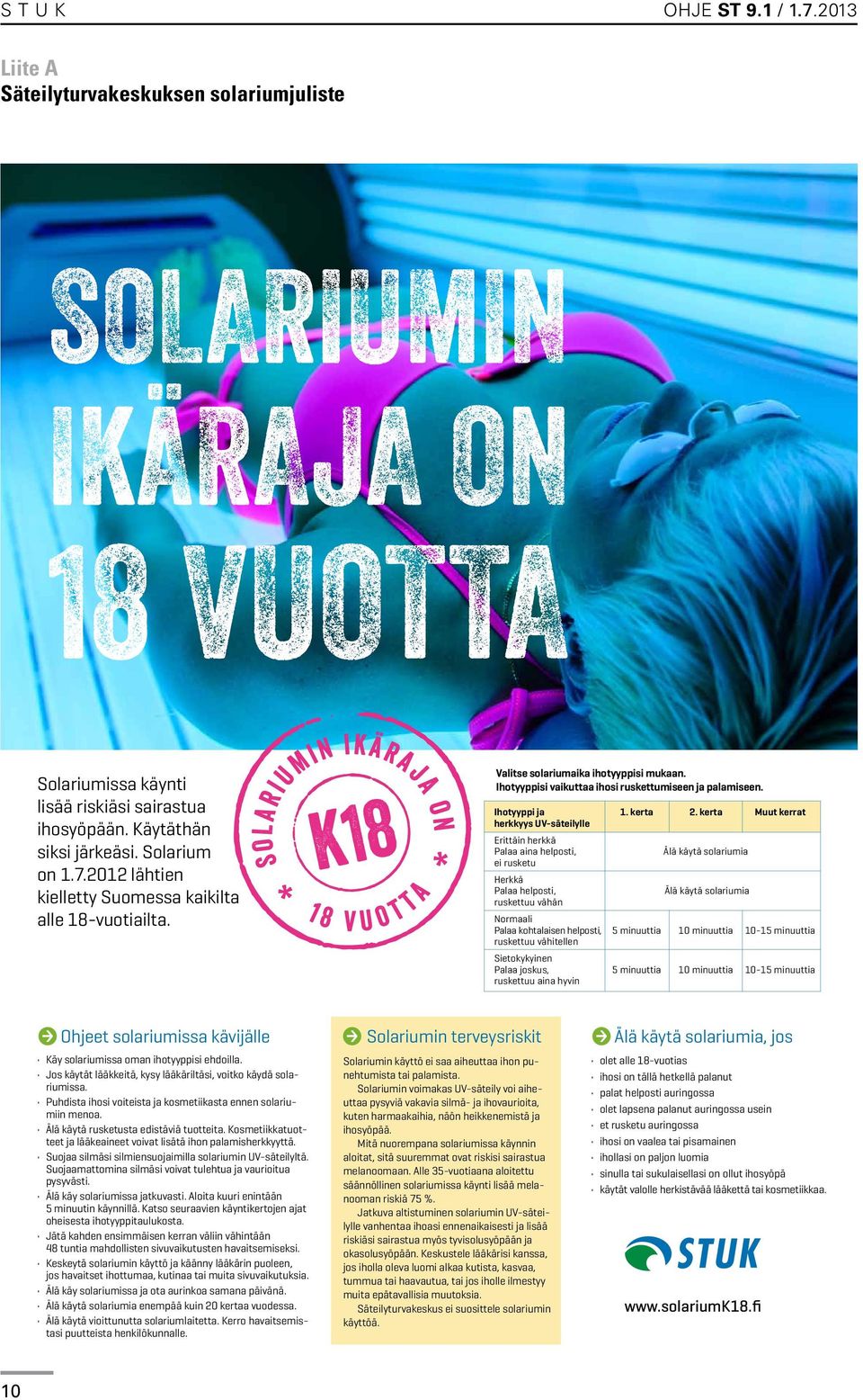 Puhdista ihosi voiteista ja kosmetiikasta ennen solariumiin menoa. Älä käytä rusketusta edistäviä tuotteita. Kosmetiikkatuotteet ja lääkeaineet voivat lisätä ihon palamisherkkyyttä.