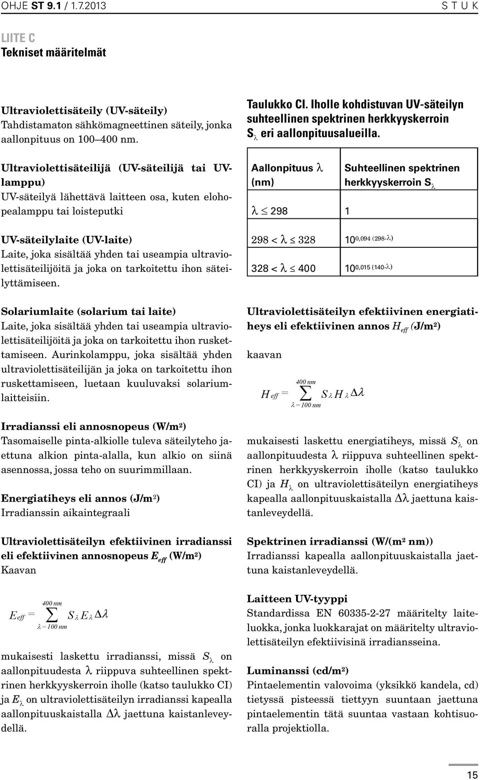 ultraviolettisäteilijöitä ja joka on tarkoitettu ihon säteilyttämiseen.