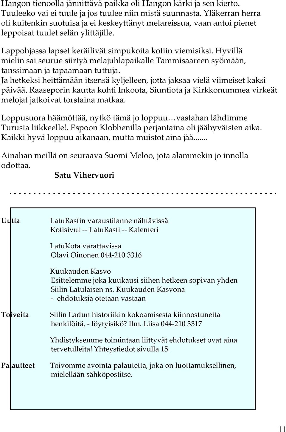 Hyvillä mielin sai seurue siirtyä melajuhlapaikalle Tammisaareen syömään, tanssimaan ja tapaamaan tuttuja. Ja hetkeksi heittämään itsensä kyljelleen, jotta jaksaa vielä viimeiset kaksi päivää.