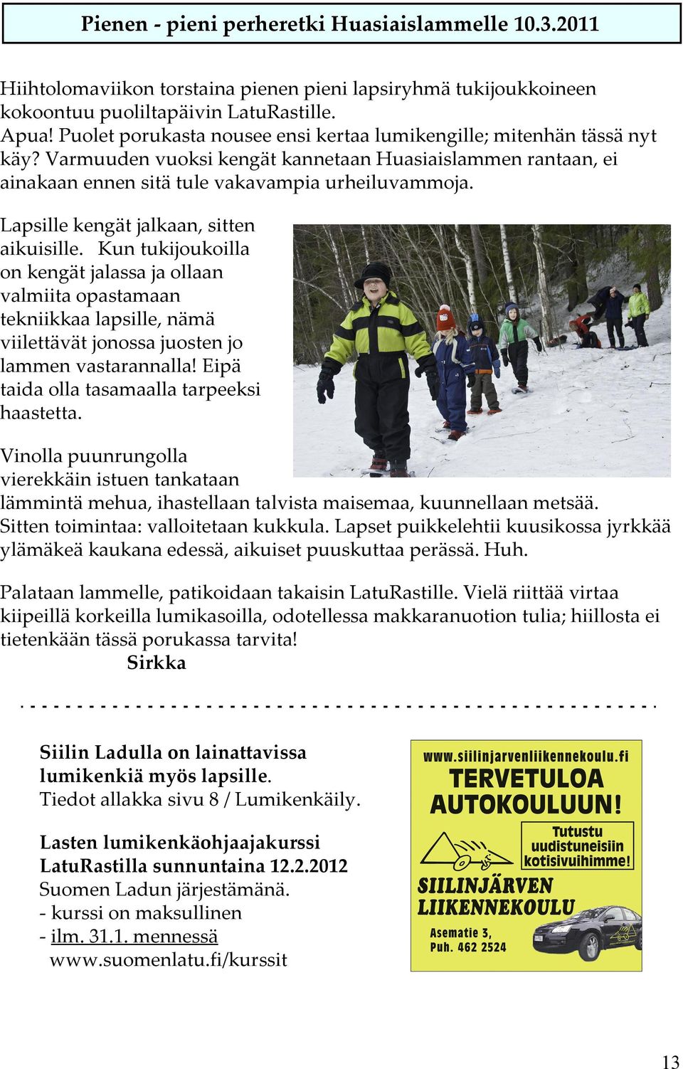 Lapsille kengät jalkaan, sitten aikuisille. Kun tukijoukoilla on kengät jalassa ja ollaan valmiita opastamaan tekniikkaa lapsille, nämä viilettävät jonossa juosten jo lammen vastarannalla!